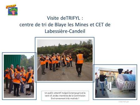 Visite deTRIFYL : centre de tri de Blaye les Mines et CET de Labessière-Candeil Un public attentif malgré le temps gris et le vent vif, et des membres.