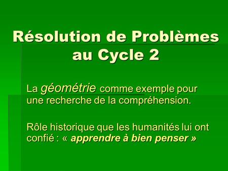 Résolution de Problèmes au Cycle 2 La géométrie comme exemple pour une recherche de la compréhension. Rôle historique que les humanités lui ont confié