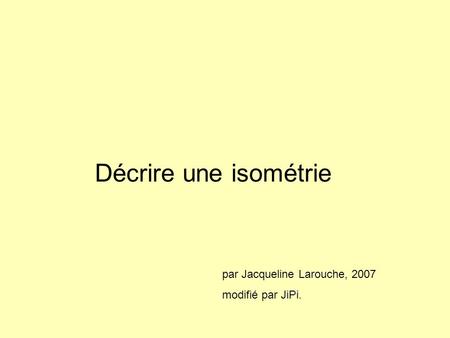 Décrire une isométrie par Jacqueline Larouche, 2007 modifié par JiPi.