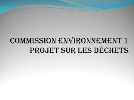 Commission environnement 1 projet sur les déchets.