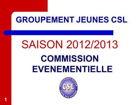 11 GROUPEMENT JEUNES CSL SAISON 2012/2013 COMMISSION EVENEMENTIELLE.