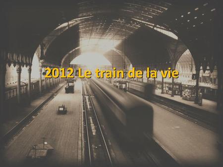 2012 Le train de la vie.