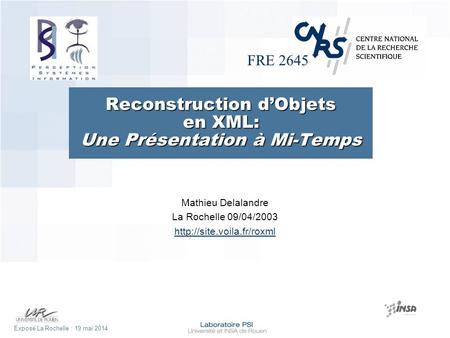 FRE 2645 Exposé La Rochelle : 19 mai 2014 Reconstruction dObjets en XML: Une Présentation à Mi-Temps Mathieu Delalandre La Rochelle 09/04/2003