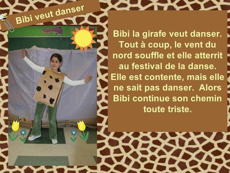 Bibi la girafe veut danser. Tout à coup, le vent du nord souffle et elle atterrit au festival de la danse. Elle est contente, mais elle ne sait pas danser.