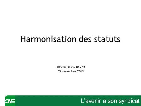 Lavenir a son syndicat Harmonisation des statuts Service détude CNE 27 novembre 2013.