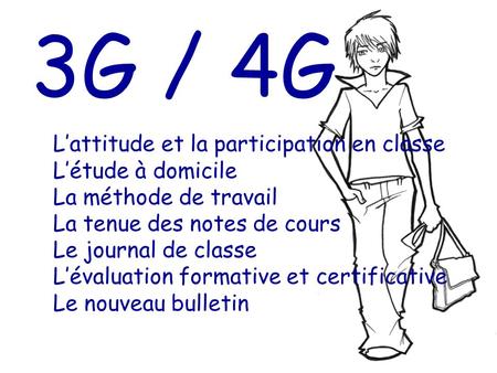 3G / 4G L’attitude et la participation en classe L’étude à domicile La méthode de travail La tenue des notes de cours Le journal de classe L’évaluation.