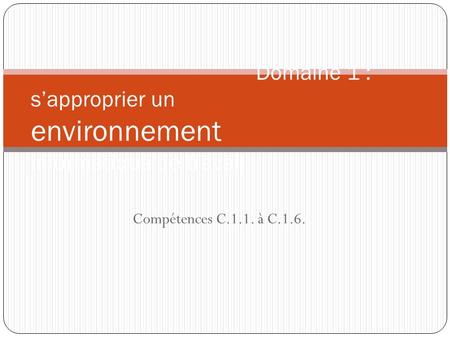 Compétences C.1.1. à C.1.6. Domaine 1 : sapproprier un environnement informatique de travail.