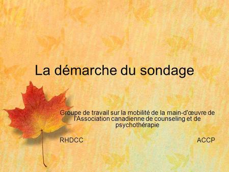 Groupe de travail sur la mobilité de la main-d'œuvre de l'Association canadienne de counseling et de psychothérapie RHDCCACCP La démarche du sondage.
