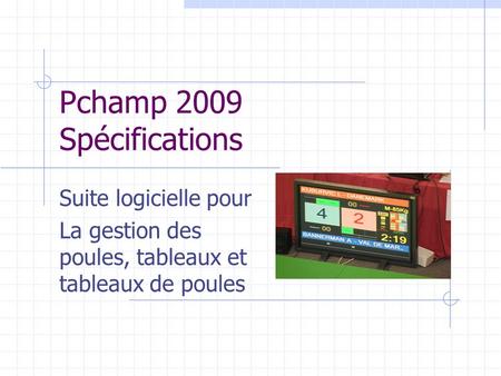 Pchamp 2009 Spécifications Suite logicielle pour La gestion des poules, tableaux et tableaux de poules.