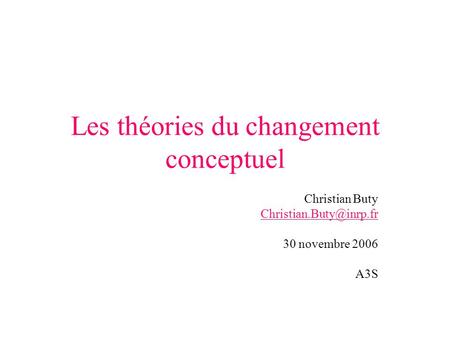 Les théories du changement conceptuel Christian Buty 30 novembre 2006 A3S.