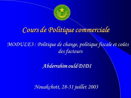 Cours de Politique commerciale Abderrahim ould DIDI Nouakchott, 28-31 juillet 2003 MODULE3 : Politique de change, politique fiscale et coûts des facteurs.