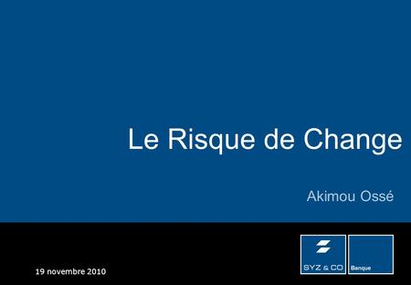 19 novembre 2010 Le Risque de Change Akimou Ossé.