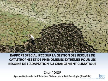 RAPPORT SPECIAL IPCC SUR LA GESTION DES RISQUES DE CATASTROPHES ET DE PHÉNOMÈNES EXTRÊMES POUR LES BESOINS DE LADAPTATION AU CHANGEMENT CLIMATIQUE Cherif.