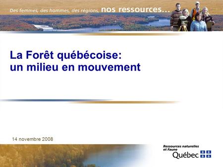 La forêt québécoise: un milieu en mouvement La Forêt québécoise: un milieu en mouvement 14 novembre 2008.