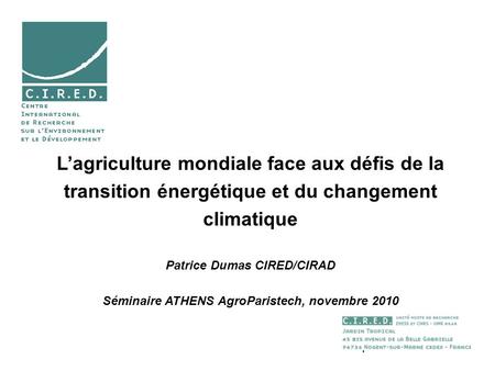1 Lagriculture mondiale face aux défis de la transition énergétique et du changement climatique Patrice Dumas CIRED/CIRAD Séminaire ATHENS AgroParistech,