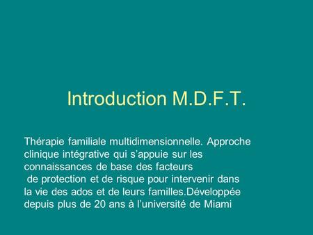 Introduction M.D.F.T. Thérapie familiale multidimensionnelle. Approche clinique intégrative qui s’appuie sur les connaissances de base des facteurs de.