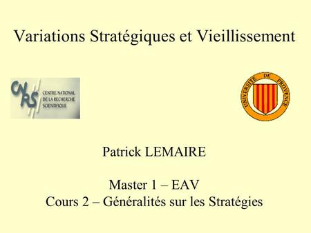 Variations Stratégiques et Vieillissement Patrick LEMAIRE Master 1 – EAV Cours 2 – Généralités sur les Stratégies.