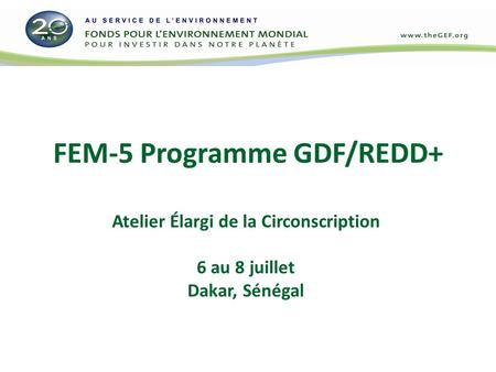 FEM-5 Programme GDF/REDD+ Atelier Élargi de la Circonscription 6 au 8 juillet Dakar, Sénégal.