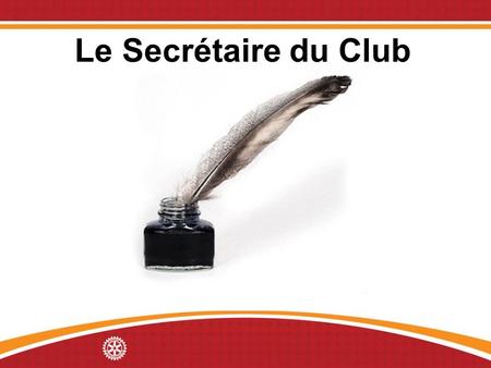 Le Secrétaire du Club. Sujets de la discussion Le rôle du secrétaire du club Comment travailler avec son club.