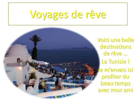 Voyages de rêve Voici une belle destinations de rêve … La Tunisie !