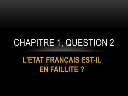 LETAT FRANÇAIS EST-IL EN FAILLITE ? CHAPITRE 1, QUESTION 2.