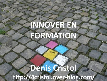 INNOVER EN FORMATION Denis Cristol
