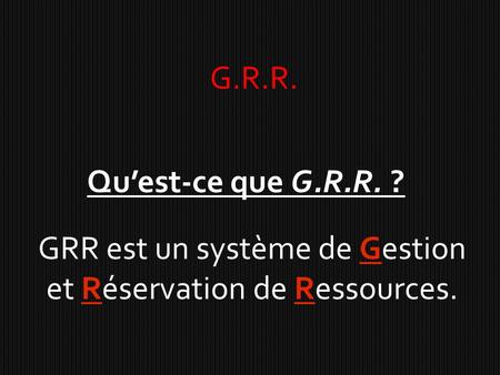 GRR est un système de Gestion et Réservation de Ressources.