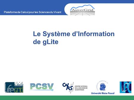 Plateforme de Calcul pour les Sciences du Vivant Le Système dInformation de gLite.