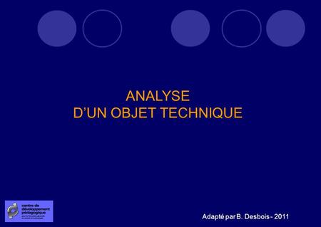 ANALYSE D’UN OBJET TECHNIQUE Adapté par B. Desbois - 2011.
