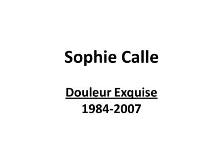 Sophie Calle Douleur Exquise