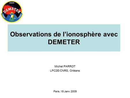 Paris, 15 Janv. 2009 Observations de lionosphère avec DEMETER Michel PARROT LPC2E/CNRS, Orléans.