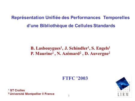 1 1 ST Crolles 2 Université Montpellier II France FTFC 2003 Représentation Unifiée des Performances Temporelles dune Bibliothèque de Cellules Standards.