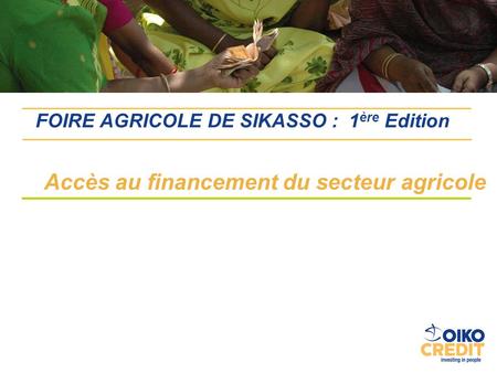 FOIRE AGRICOLE DE SIKASSO : 1 ère Edition Accès au financement du secteur agricole.