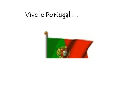 Vive le Portugal ….