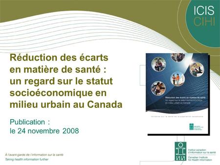 Réduction des écarts en matière de santé : un regard sur le statut socioéconomique en milieu urbain au Canada Publication : le 24 novembre 2008.