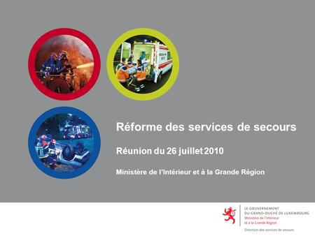 Réforme des services de secours Réunion du 26 juillet 2010 Ministère de lIntérieur et à la Grande Région.