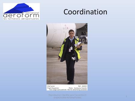 Coordination 1 Reproduction Interdite sans l'accord écrit d'AEROFORM INTERNATIONAL.