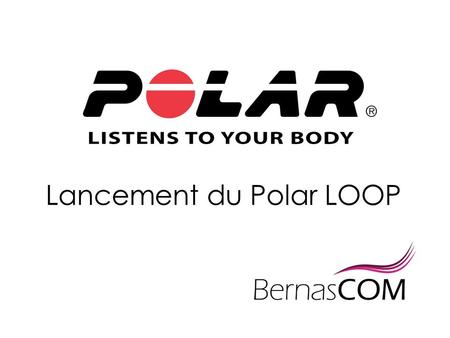 Lancement du Polar LOOP. Organisation dun événement A loccasion du lancement du bracelet Polar LOOP, nous souhaiterions organiser un petit déjeuner presse.