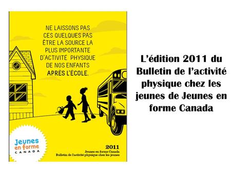 Lédition 2011 du Bulletin de lactivité physique chez les jeunes de Jeunes en forme Canada.