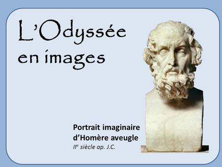 L’Odyssée en images Portrait imaginaire d’Homère aveugle