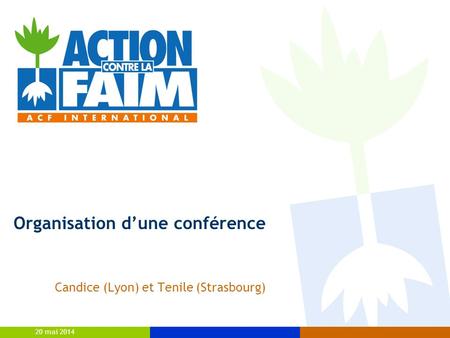 20 mai 2014 Candice (Lyon) et Tenile (Strasbourg) Organisation dune conférence.
