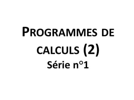 Programmes de calculs (2) Série n°1