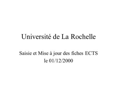 Université de La Rochelle Saisie et Mise à jour des fiches ECTS le 01/12/2000.