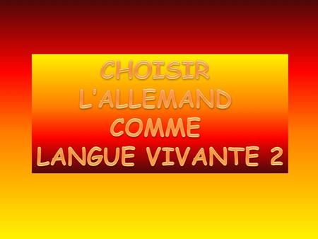 CHOISIR L’ALLEMAND COMME LANGUE VIVANTE 2.