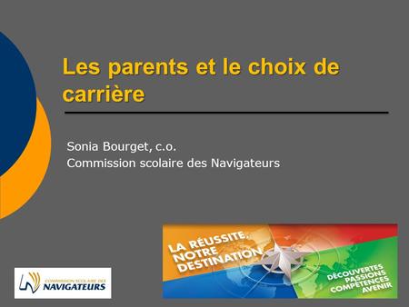 Les parents et le choix de carrière Sonia Bourget, c.o. Commission scolaire des Navigateurs.