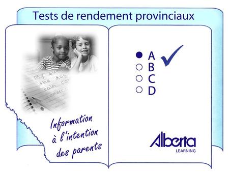 Les tests provinciaux indiquent aux parents : où se situe leur enfant par rapport aux normes provinciales; si leur enfant apprend ce quil ou elle est.