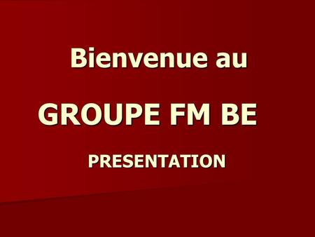 Bienvenue au GROUPE FM BE PRESENTATION.