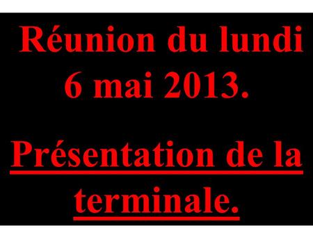 Réunion du lundi 6 mai 2013. Présentation de la terminale Présentation de la terminale.