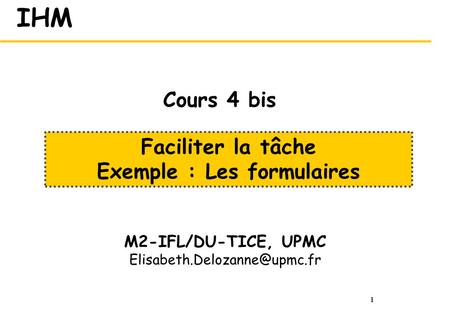 1 IHM M2-IFL/DU-TICE, UPMC Faciliter la tâche Exemple : Les formulaires Cours 4 bis.