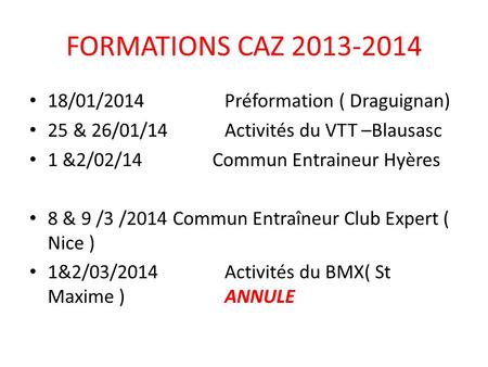 18/01/2014Préformation ( Draguignan) 25 & 26/01/14Activités du VTT –Blausasc 1 &2/02/14 Commun Entraineur Hyères 8 & 9 /3 /2014 Commun Entraîneur Club.